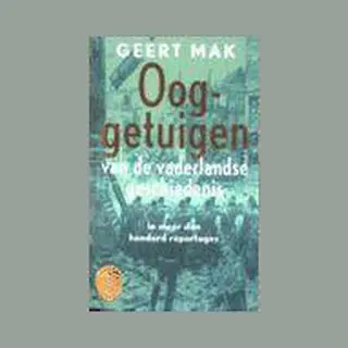 Geert Mak Ooggetuigen Van De Vaderlandse Geschiedenis In Meer Dan Honderd Reportages / Ooievaar