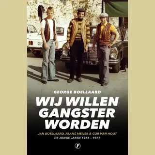 George Boellaard Wij Willen Gangster Worden / True Crime