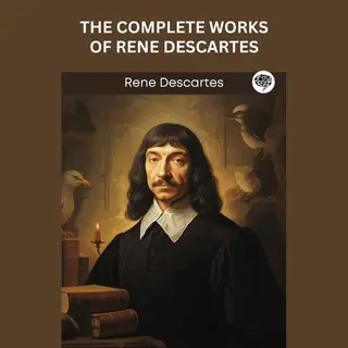 The Complete Works Of Rene Descartes (Grapevine Edition)