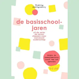 De Zeven Stappen Naar Succesvol Ouderschap - De Basisschooljaren