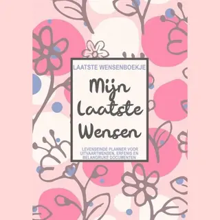 Laatste Wensenboekje - Mijn Laatste Wensen - Levenseinde Planner Voor Het Vastleggen Van Uitvaartwensen, Erfenis En Toegangscodes