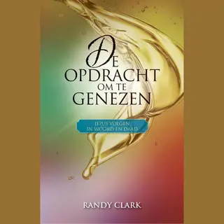 Randy Clark De Opdracht Om Te Genezen