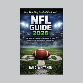 Nfl Guide 2026, The Simple Fan's Playbook To Understanding The Game, Reading Every Play, And Following The Season Like A Pro