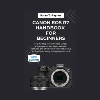User Manuals For Tech Enthusiasts And Beginners- Canon Eos R7 Handbook For Beginners