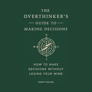 Authors Equity The Overthinker's Guide To Making Decisions, How To Make Decisions Without Losing Your Mind (Books By Joseph Nguyen)