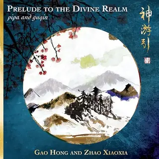 Sonic Rendezvous Gao Hong & Zhao Xiaoxia - Prelude To The Divine Realm, Pipa And Guqin (Cd)