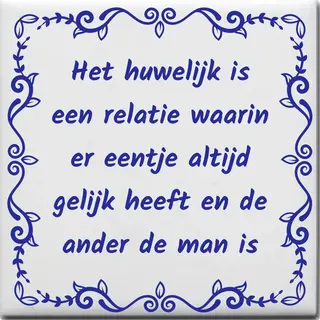 Spreuktegel Over Huwelijk, Het Huwelijk Is Een Relatie Waarin Er Eentje Altijd Gelijk Heeft En De Ander De Man Is