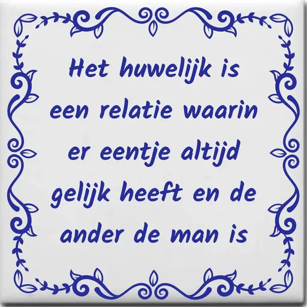 Spreuktegel Over Huwelijk, Het Huwelijk Is Een Relatie Waarin Er Eentje Altijd Gelijk Heeft En De Ander De Man Is thumbnail