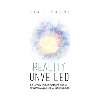 Ziad Masri Reality Unveiled, The Hidden Keys Of Existence That Will Transform Your Life (and The World)