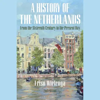 Bloomsbury Publishing A History Of The Netherlands , From The Sixteenth Century To The Present Day