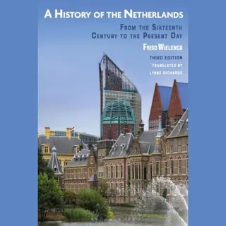 Bloomsbury Publishing Plc A History Of The Netherlands , From The Sixteenth Century To The Present Day