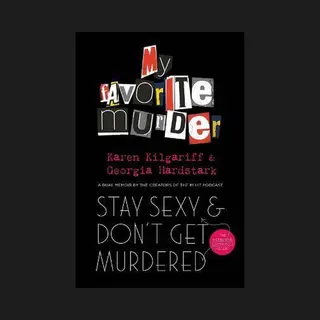 Stay Sexy And Don't Get Murdered The Definitive HowTo Guide From The My Favorite Murder Podcast