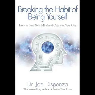 Joe Dispenza Breaking The Habit Of Being Yourself