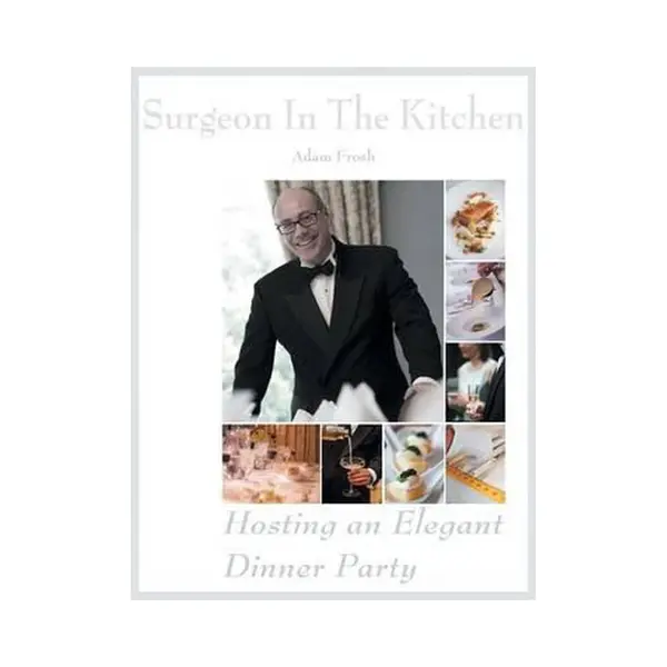Adam Frosh Hosting An Elegant Dinner Party, The Surgeon In The Kitchen thumbnail