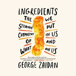 Ingredients, The Strange Chemistry Of What We Put In Us And On Us