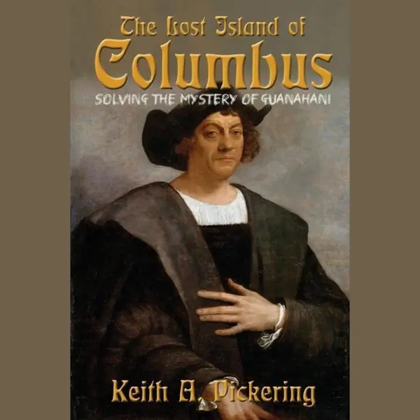 Pickering, Keith A. The Lost Island Of Columbus, Solving The Mystery Of Guanahani thumbnail