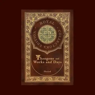 Theogony And Works And Days (Royal Collector's Edition) (Annotated) (Case Laminate Hardcover With Jacket)