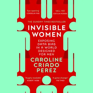 Caroline Criado-Perez Invisible Women, Exposing Data Bias In A World Designed For Men