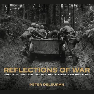 The History Press Ltd Reflections Of War , Forgotten Photographic Archives Of The Second World War