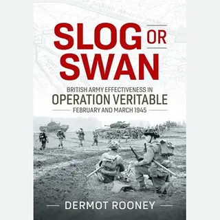 Helion & Company Slog Or Swan , British Army Effectiveness In Operation Veritable, February And March 1945
