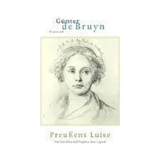 Bruyn, Günter de Preussens Luise, Vom Entstehen Und Vergehen Einer Legende