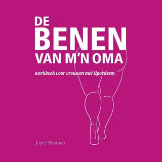 De Benen Van M'n Oma - Werkboek Voor Vrouwen Met Lipoedeem / Tweede Druk 2022 / Joyce Bosman