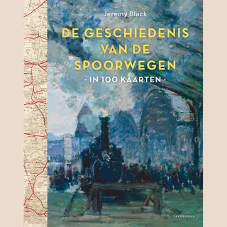 Geschiedenis Van De Spoorwegen In 100 Kaarten