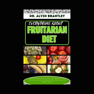 Everything About Fruitarian Diet