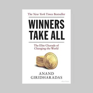 Anand Giridharadas Winners Take All