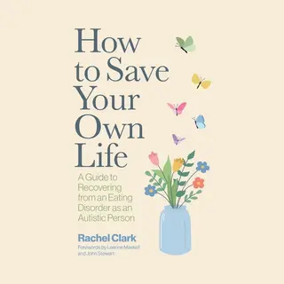 How To Save Your Own Life, A Guide To Recovering From An Eating Disorder As An Autistic Person