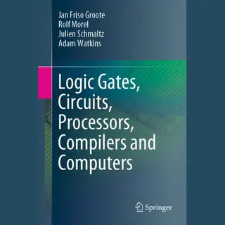 Logic Gates, Circuits, Processors, Compilers And Computers