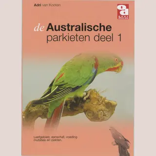 Adri van Kooten De Australische Parkieten / 1, Leefgebied, Aanschaf , Voeding Mutaties En Ziekten / Over Dieren