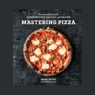 Mastering Pizza The Art And Practice Of Handmade Pizza, Focaccia, And Calzone