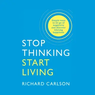 Stop Thinking & Start Living