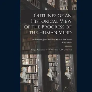 Outlines Of An Historical View Of The Progress Of The Human Mind