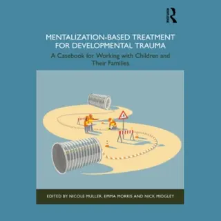 Taylor & Francis Ltd Mentalization-Based Treatment For Developmental Trauma , A Casebook For Working With Children And Their Families