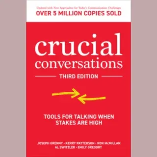 Crucial Conversations, Tools For Talking When Stakes Are High, Third Edition
