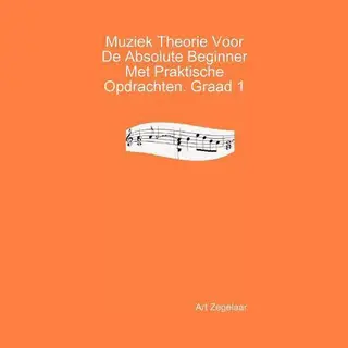 Muziek Theorie Voor De Absolute Beginner Met Praktische Opdrachten. Graad 1