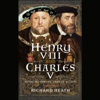 Pen & Sword Books Henry Viii And Charles V , Rival Monarchs, Uneasy Allies