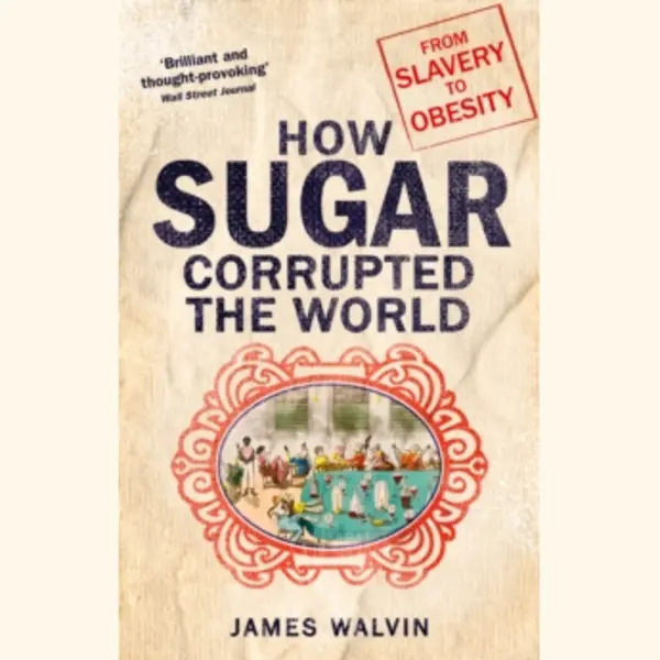 Robinson How Sugar Corrupted The World, From Slavery To Obesity thumbnail