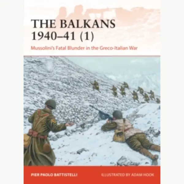 Osprey Publishing The Balkans 1940–41 (1), Mussolini's Fatal Blunder In The Greco-Italian War (Campaign, Band 358) thumbnail