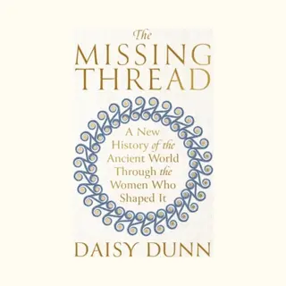 Orion Publishing Co The Missing Thread , A New History Of The Ancient World Through The Women Who Shaped It