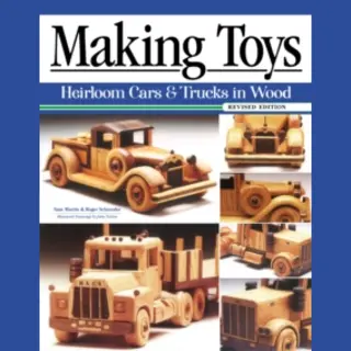Making Toys Heirloom Cars And Trucks In Wood, Revised Edition Fox Chapel Publishing Complete Guide With A StepbyStep Peterbilt Project And More