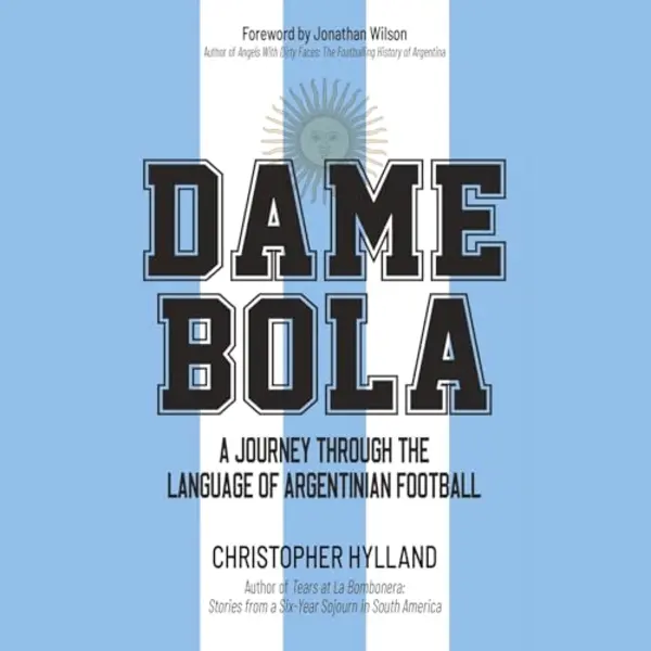 Pitch Publishing Ltd Dame Bola , A Journey Through The Language Of Argentinian Football thumbnail