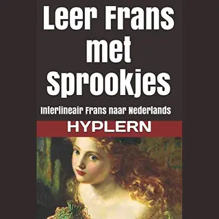 Frans Leren Met Interlineaire Verhalen Voor Beginners En Gevorderde Lezers- Leer Frans Met Sprookjes