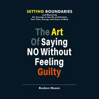 The Art Of Saying No Without Feeling Guilty