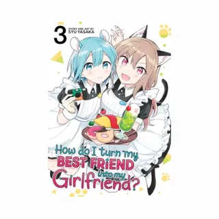 Seven Seas Entertainment How Do I Turn My Best Friend Into My Girlfriend? Vol. 3