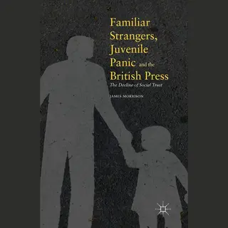 Palgrave Macmillan Familiar Strangers, Juvenile Panic And The British Press