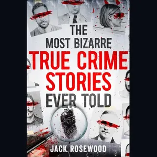 Little, Brown Book Group The Most Bizarre True Crime Stories Ever Told , 20 Shocking And Unbelievable True Crime Cases That Will Haunt You