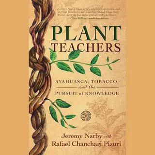 New World Library Plant Teachers , Ayahuasca, Tobacco, And The Pursuit Of Knowledge